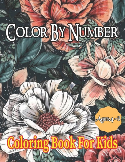 Color By Number : Coloring Book For Kids Ages 4-8 Boys and Girls, Fun Early Learning, Including Animals & And So Much More (Color By Numbers)