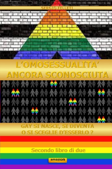 L'Omosessualita' Ancora Sconosciuta : Gay Si Nasce, Si Diventa O Si Sceglie d'Esserlo?
