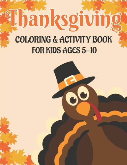 Thanksgiving Coloring & Activity Book for Kids Ages 5-10 : 50 Activity Pages Coloring, Dot to Dot, Color by Number and Mazes!