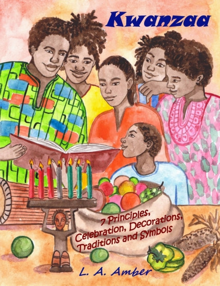 Kwanzaa : 7 Principles, Celebration, Decorations, Traditions and Symbols: A Kwanzaa Book for Kids
