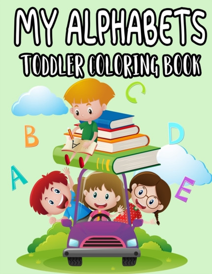 My Alphabets Toddler Coloring Book : ABC Coloring Pages For Children, Letters With Adorable Illustrations And Designs To Color