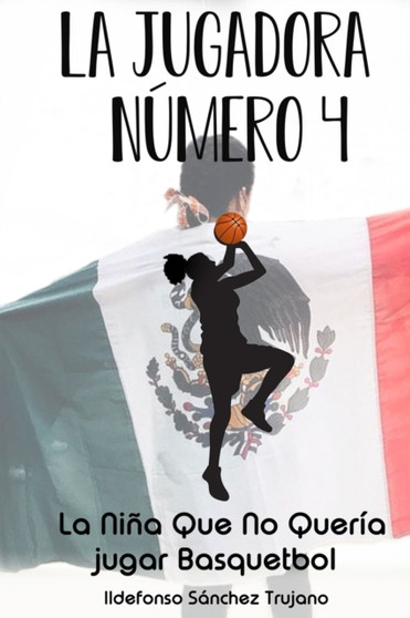 La Jugadora Numero 4 : La Nina Que No Queria Jugar Basquetbol