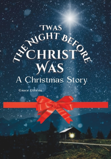 Twas The Night Before Christ Was : A Christmas Story