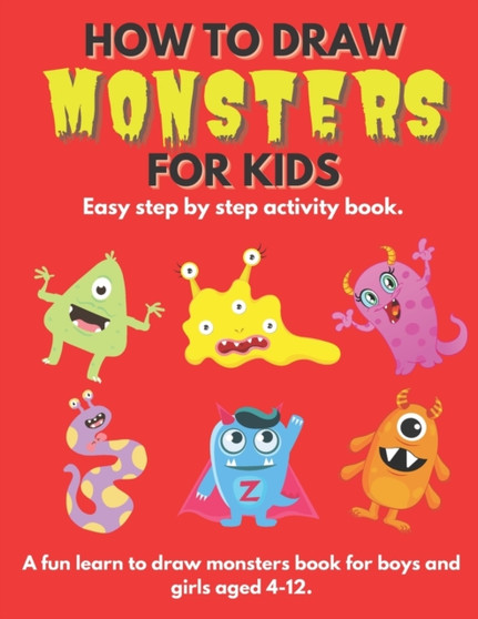 How To Draw Monsters For Kids : Learn How To Draw Monsters for Kids a Step by Step Guide How to Draw Book for Kids Ages 4 - 12