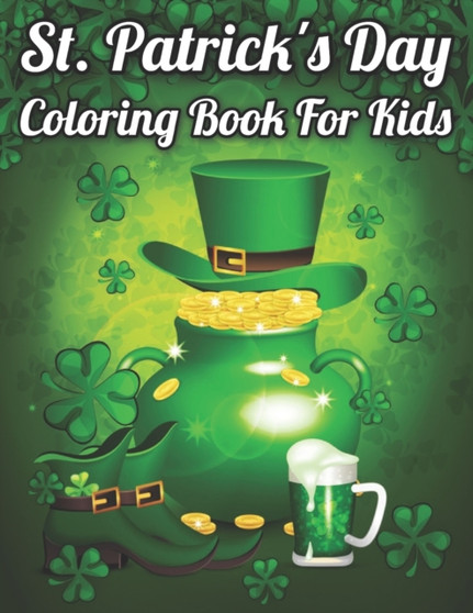 St. Patrick's Day Coloring Book For Kids : Happy Saint Patrick's Day Coloring Book for Kids - St Patrick's Day Gift Ideas for Girls and Boys, St. Patrick's Day Kids Activity Coloring Book