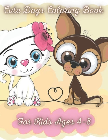 Cute Dogs Coloring Book for Kids Ages 4-8 : Fun and cute Dog Coloring Book For Kids, Adorable Cartoon Dogs&Puppies for kids, Great Dog Lover Gifts for Toddlers, Kids Ages 4-8, Girls Ages 8-12 or Adult