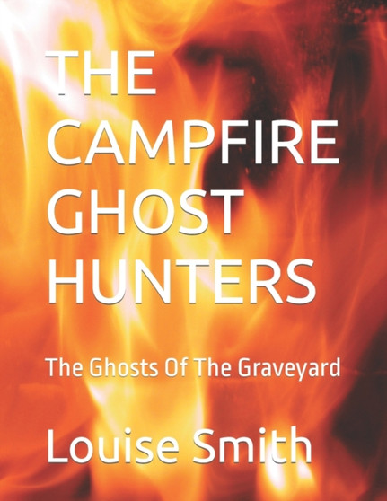 The Campfire Ghost Hunters : The Ghosts Of The Graveyard
