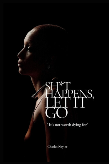 Sh*t Happens. Let It Go : It`s Not Worth Dying for Sh*t Happens. Let It Go : It`s Not Worth Dying for