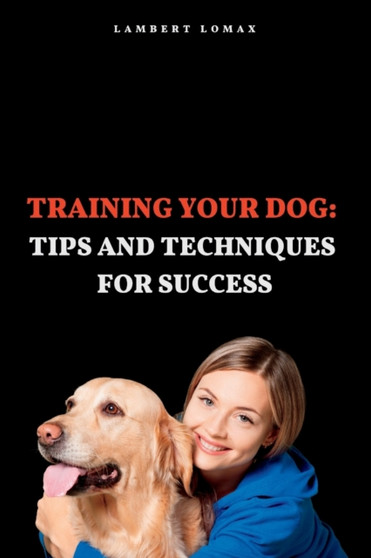 Training Your Dog : : Tips and Techniques for Success