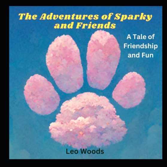 The Adventures of Sparky and Friends : A Tale of Friendship and Fun!