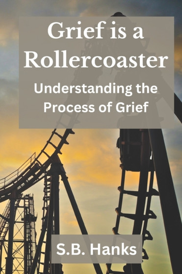 Grief is a Rollercoaster : Understanding the Process of Grief : 3