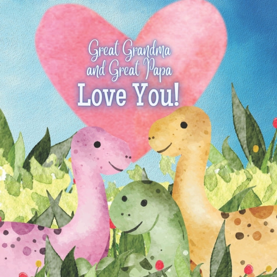 Great Grandma and Great Papa Love you! : A story about Great Grandma and Great Papa's love for you!