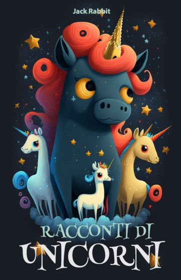Racconti di Unicorni : 30 storie brevi per bambini su Unicorni, Amicizia e Crescita