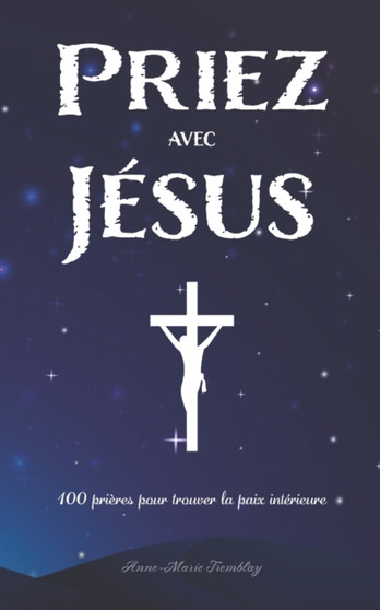 Priez avec Jesus : 100 prieres pour trouver la paix interieure