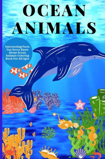 Ocean Animals : Interesting Facts About Ocean Animals Coloring Book For All Ages