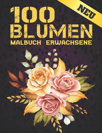 100 Blumen Malbuch Erwachsene : Malbuch fur Erwachsene Blumen Malbuch zur Entspannung fur Erwachsene 100 Inspirierende Blumenmuster Nur schoene Blumen Malbuch fur Erwachsene Entspannung