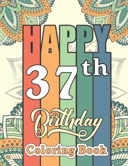 Happy 37th Birthday Coloring Book : Snarky 37th Birthday Activity Coloring Book for Adult Relaxation - 37th Birthday Gift Present for Men and Women, Birthday Quotes and Sayings Activity Book