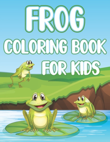 Frog Coloring Book For Kids : Fun Frogs & Toads Activity Book For Boys And Girls With Illustrations of Frogs