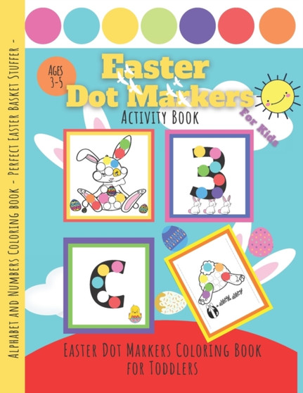 Easter Dot Markers Activity Book for Kids - Ages 3-5 : Easter Dot Markers Coloring Book for Toddlers - Alphabet and Numbers Coloring Book - Easter Basket Stuffer - Easter Gift