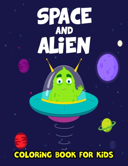 Space and Alien Coloring Book for Kids : Creative and Unique Alien and Space Coloring Activity Book for Beginner, Toddler, Preschooler & Kids Ages 4-8