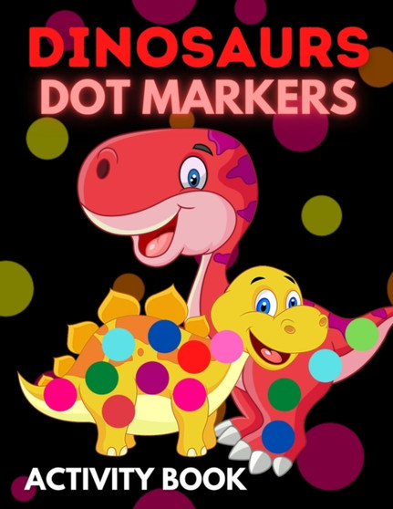 Dinosaurs Dot Markers Activity Book : Dot Coloring Books For Toddlers Paint Daubers Marker Art Creative Kids Activity Book