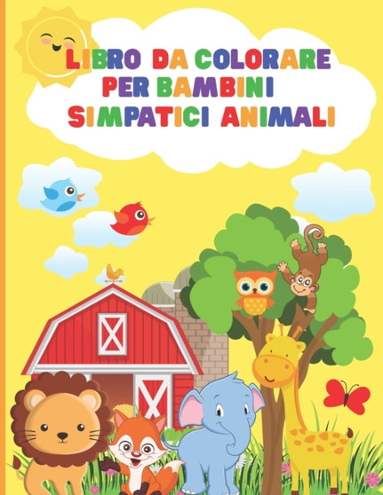 Libro Da Colorare Per Bambini Simpatici Animali : Libro Da Colorare Per i Piu Piccoli Che Amano Gli Animali Libro Da Colorare Per Bambini Di 1-3, 3-5, 5-7 anni Il Mio Primo Libro Da Colorare Totale di