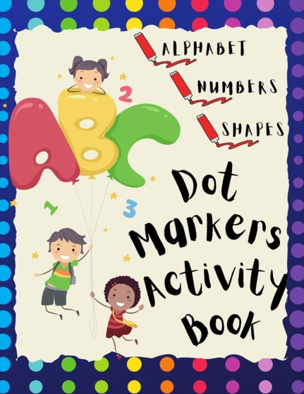 Dot Markers Activity Book : Dot Coloring Book with Animals Great to Learn Alphabet Letters Numbers and Shapes