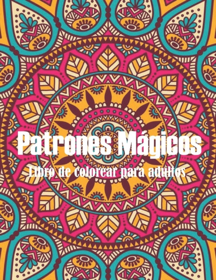 Patrones Magicos Libro de colorear para adultos : Patrones magicos 50 pagina para colorear, un libro de colorear para adultos con un libro de colorear para adultos de patrones magicos. Lindas escenas