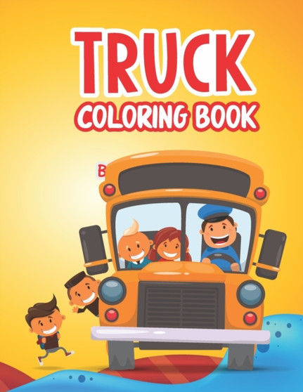 Truck Coloring Book : Kids Coloring Book Dump Trucks, Fire Trucks, Garbage Trucks and Other Vehicle Activity Book For Preschoolers For Boys and Girls. Truck Coloring Book Toddler