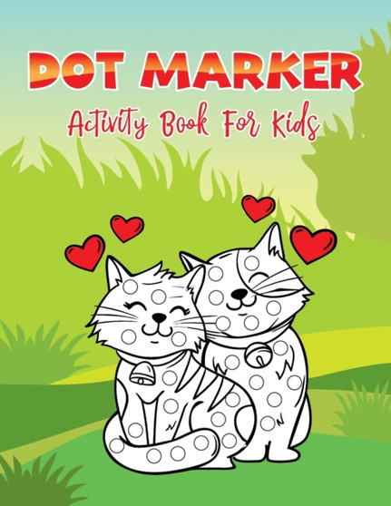 Dot Markers Activity Book For Kids : Cute Cat: A Dot Markers Coloring Book For Toddlers, Adorable Cat Lover Gift Ideas For Preschools And Kindergarteners