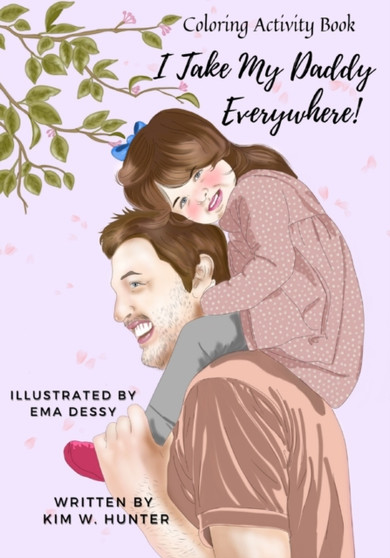 Coloring Activity Book : I Take My Daddy Everywhere!