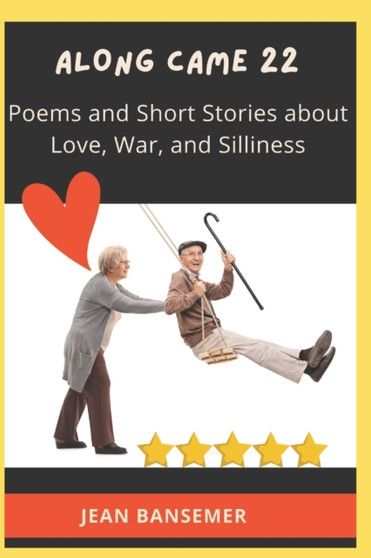 Along Came 22 : Poems and Short Stories about Love, War, and Silliness