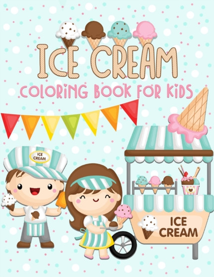 Ice Cream Coloring Book for Kids : 40 Cute Ice Cream Coloring Pages (Preschool Kindergarten Toddlers)