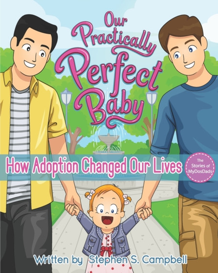 Our Practically Perfect Baby : How Adoption Changed Our Lives The Stories of MyDosDads : 1