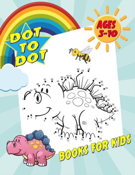 Dot To Dot Books For Kids Ages 5-10 : Fun and Challenging Dot to Dot Puzzles for Kids, Toddlers, Boys and Girls. (Boys & Girls Connect The Dots Activity Books)