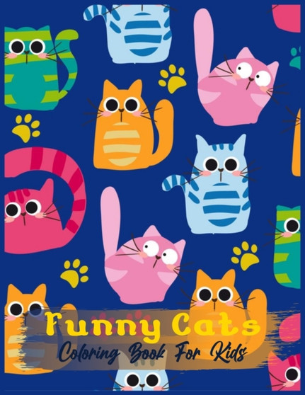 Funny Cats Coloring Book For Kids : A Hilarious Fun Coloring Gift Book for Kids or Kindergarten Students! - Colorful Cats Coloring Book for Grown Ups (Cute Cat Coloring Book For Toddlers)