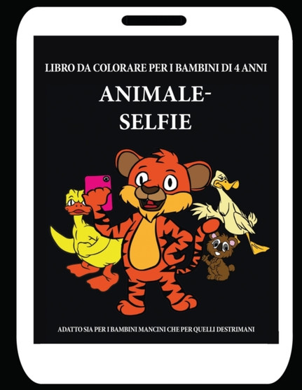 Libro da colorare per i bambini di 4 anni (Animale - Selfie) : Questo libro offre 40 pagine a colori. Questo libro e stato progettato per aiutare i bambini a sviluppare il controllo sulla penna e ad a