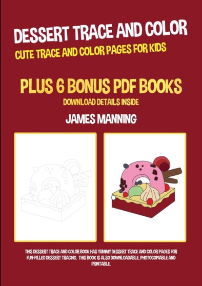 Dessert Trace and Color (Cute Trace and Color Pages for Kids) : This dessert trace and color book has yummy dessert trace and color pages for fun-filled dessert tracing. This book is also downloadable