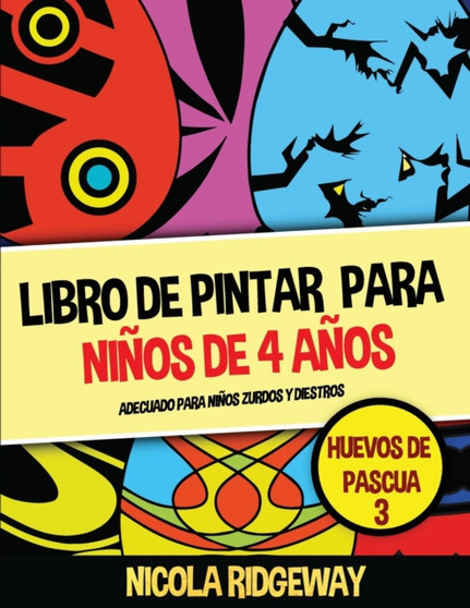 Libro de pintar para ninos de 4 anos (Huevos de Pascua 3) : Este libro contiene 40 laminas para colorear. Este libro ayudara a los ninos pequenos a desarrollar el control de la pluma y ejercitar sus h