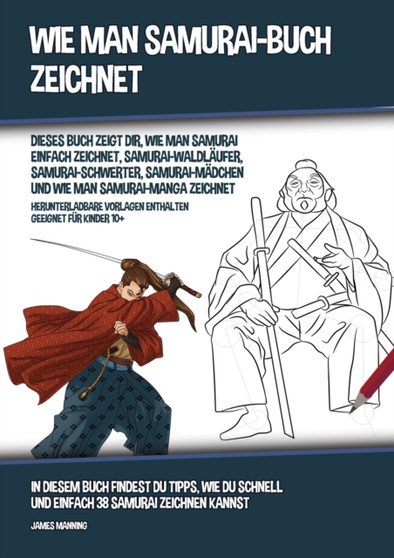 Wie Man Samurai-Buch Zeichnet (Dieses Buch Zeigt Dir, Wie Man Samurai Einfach Zeichnet, Samurai-Waldlaufer, Samurai-Schwerter, Samurai-Madchen und Wie Man Samurai-Manga Zeichnet) : In diesem Buch find