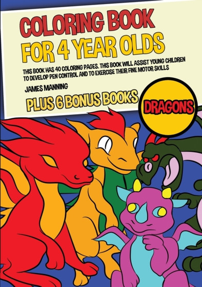 Coloring Book for 4 Year Olds (Dragons) : This book has 40 coloring pages. This book will assist young children to develop pen control and to exercise their fine motor skills.