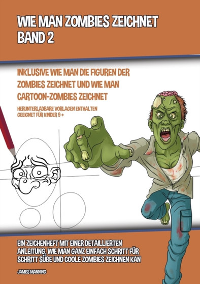 Wie Man Zombies Zeichnet (Inklusive Wie man Die Figuren Der Zombies Zeichnet und Wie Man Cartoon-Zombies Zeichnet) - Band 2 : Ein Zeichenheft mit einer detaillierten Anleitung, wie man ganz einfach Sc