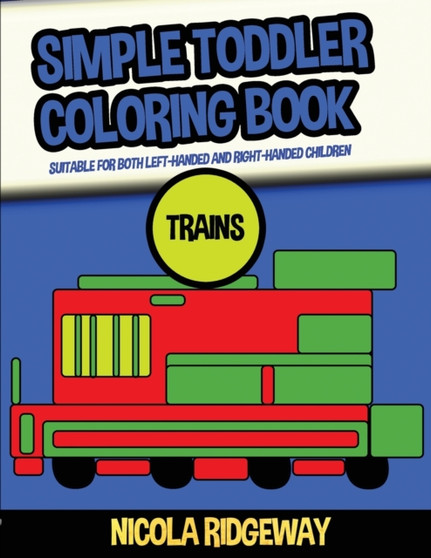 Simple Toddler Coloring Book (Trains) : This book has 40 coloring pages with extra thick lines. This book will assist young children to develop pen control and to exercise their fine motor skills