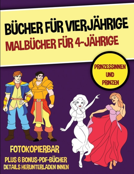Bucher fur Vierjahrige (Malbucher fur 4-Jahrige) - Prinzessinnen und Prinzen : Dieses Buch bietet 40 Seiten in Farbe. Dieses Buch soll kleinen Kindern helfen, die Kontrolle uber den Stift zu entwickel