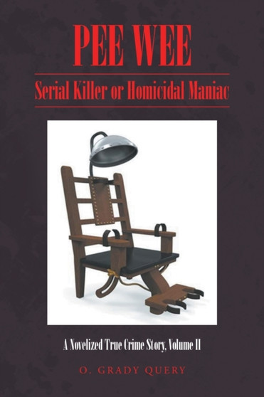 Pee Wee : Serial Killer or Homicidal Maniac: A Novelized True Crime Story, Volume II