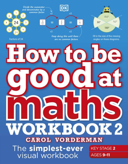 How to be Good at Maths Workbook 2, Ages 9-11 (Key Stage 2) : The Simplest-Ever Visual Workbook