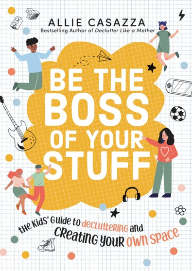 Be the Boss of Your Stuff : The Kids??? Guide to Decluttering and Creating Your Own Space