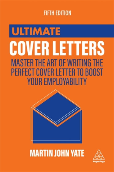 Ultimate Cover Letters : Master the Art of Writing the Perfect Cover Letter to Boost Your Employability