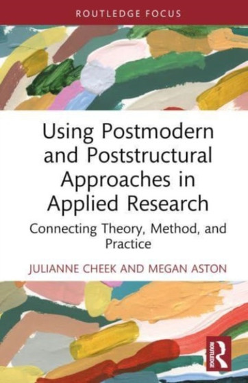 Using Postmodern and Poststructural Approaches in Applied Research : Connecting Theory, Method, and Practice