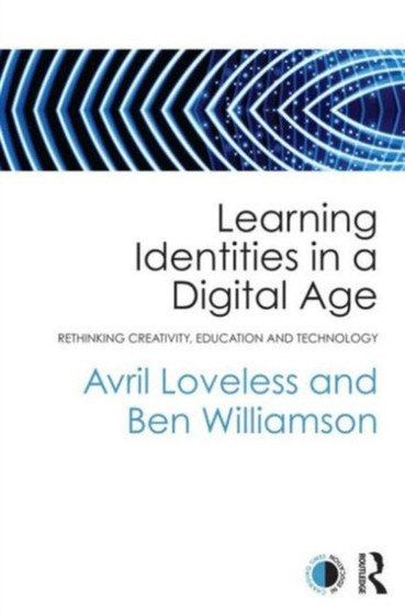 Learning Identities in a Digital Age : Rethinking creativity, education and technology Learning Identities in a Digital Age : Rethinking creativity, education and technology
